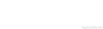 Zitat von Autor b.z.w. Quelle Arabisches Sprichwort Was in der Nacht geredet wurde, wischt der Tag aus.
 - Tageszitate