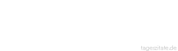 Zitat von Autor b.z.w. Quelle Arabisches Sprichwort Das Auge des Liebenden schl&auml;ft nicht, wenn er auch innerhalb des M&uuml;ckenzeltes liegt.
 - Tageszitate