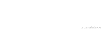 Zitat von Autor b.z.w. Quelle Arabisches Sprichwort Was kannst du, Wind, vom kahlen Felsen nehmen?
 - Tageszitate