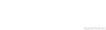 Zitat von Autor b.z.w. Quelle Arabisches Sprichwort Er glaubte, hinter dem H&uuml;gel l&auml;gen Rosinen, aber es zeigte sich, dass es Kot war.
 - Tageszitate