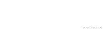 Zitat von Autor b.z.w. Quelle Arabisches Sprichwort Sooft er flog, schnitten sie ihm die Flügel.
 - Tageszitate