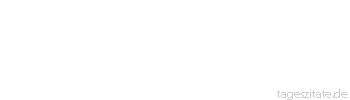 Zitat von Autor b.z.w. Quelle Arabisches Sprichwort Er s&auml;ttigt keinen Hungernden und stillt keinen Durst, und wer etwas von ihm erbittet, dem sagt er: Ich habe nichts.
 - Tageszitate
