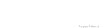 Zitat von Autor b.z.w. Quelle Redensart Es läßt den Bauern gar nicht ruhen, wenn die Hähne morgens muhen.
 - Tageszitate