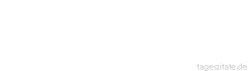 Zitat von Autor b.z.w. Quelle Redensart Es ist unwichtig, wo wir den Rest unserer Tage verbringen. Es sind nicht mehr viele.
 - Tageszitate