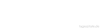 Zitat von Autor b.z.w. Quelle Rainer Maria Rilke  Wir haben keinen Grund, gegen unsere Welt Misstrauen zu haben, denn sie ist nicht gegen uns.
 - Tageszitate