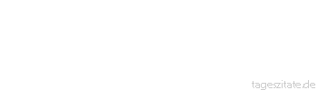 Zitat von Autor b.z.w. Quelle Rainer Maria Rilke  Dass etwas schwer ist, muß ein Grund mehr sein, es zu tun. 
 - Tageszitate