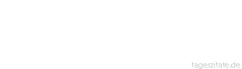 Zitat von Autor b.z.w. Quelle Rainer Maria Rilke  Jeder Tag ist der Anfang des Lebens. Jedes Leben ist der Anfang der Ewigkeit.
 - Tageszitate