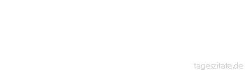 Zitat von Autor b.z.w. Quelle Johann Wolfgang von Goethe Das Wort "ich will" ist mächtig, sagts einer leis und still. Die Sterne reisst`s vom Himmel, das kleine Wort "ich will"! - Tageszitate