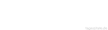 Zitat von Autor b.z.w. Quelle Hugo von Hofmannsthal Reife ist, wenn man das Vollkommene nicht im Ungewöhnlichen, sondern im Alltäglichen sucht. 
 - Tageszitate