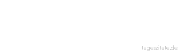 Zitat von Autor b.z.w. Quelle Johann Wolfgang von Goethe Der Patriotismus verdirbt die Geschichte.
 - Tageszitate