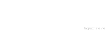 Zitat von Autor b.z.w. Quelle Ralph Waldo Emerson Was wir am nötigsten brauchen, ist ein Mensch, der uns zwingt, das zu tun, das wir können.
 - Tageszitate