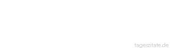 Zitat von Autor b.z.w. Quelle Jean-Jacques Rousseau Das Leben ist kurz, weniger wegen der kurzen Zeit, die es dauert, sondern weil uns von dieser kurzen Zeit fast keine bleibt, es zu genie&szlig;en.
 - Tageszitate