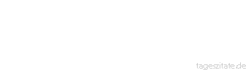 Zitat von Autor b.z.w. Quelle Jean-Jacques Rousseau Die Frauen sind nicht zum Laufen geschaffen. Wenn sie fliehen, so geschieht es, um eingeholt zu werden.
 - Tageszitate