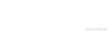 Zitat von Autor b.z.w. Quelle Jean-Jacques Rousseau Nichts ist schwerer als die Wahl eines guten Mannes, wenn es nicht vielleicht die Wahl einer guten Frau ist.
 - Tageszitate