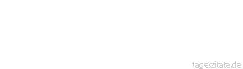 Zitat von Autor b.z.w. Quelle Jean-Jacques Rousseau &Uuml;berall, wo Menschen sind, bin ich bei meinen Br&uuml;dern, &uuml;berall, wo keine sind, bin ich zu Hause.
 - Tageszitate