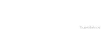 Zitat von Autor b.z.w. Quelle Jean-Jacques Rousseau Weil der Mensch sterben muss, muss er sich auch fortpflanzen.
 - Tageszitate