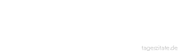 Zitat von Autor b.z.w. Quelle Johann Wolfgang von Goethe Glücklich allein ist die Seele, die liebt.
 - Tageszitate