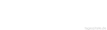 Zitat von Autor b.z.w. Quelle Jean-Jacques Rousseau Zum Glück des Weisen gehören eine Frau und Feld, das ihm gehört. Allein, so bescheiden diese Schätze auch sind, so sind sie doch nicht so alltäglich, wie du meinst.
 - Tageszitate
