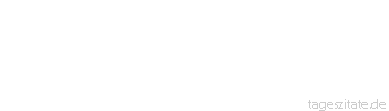 Zitat von Autor b.z.w. Quelle Johann Wolfgang von Goethe Im Ehestand muß man manchmal streiten, denn so erfährt man was voneinander.
 - Tageszitate