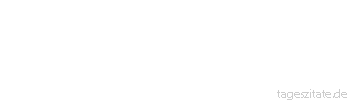 Zitat von Autor b.z.w. Quelle Heinrich von Kleist Die Welt ist gro&szlig;, man kann sich darin wohl vergessen.
 - Tageszitate
