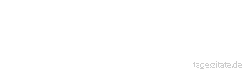 Zitat von Autor b.z.w. Quelle Heinrich von Kleist K&uuml;mmre dich nicht um deine Bestimmung nach dem Tode, weil du dar&uuml;ber leicht deine Bestimmung auf dieser Erde vernachl&auml;ssigen k&ouml;nntest.
 - Tageszitate