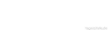 Zitat von Autor b.z.w. Quelle Heinrich von Kleist Nur darum ist dieses Gewimmel von Erscheinungen angeordnet, damit der Mensch an keiner hafte.
 - Tageszitate