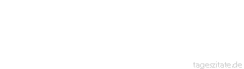 Zitat von Autor b.z.w. Quelle Heinrich von Kleist O es muss doch noch etwas anderes geben als Liebe, Ruhm, Gl&uuml;ck, wovon unsere Seelen nichts tr&auml;umen.
 - Tageszitate