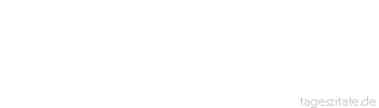 Zitat von Autor b.z.w. Quelle aus  China Die Tugend einer Jungfrau kennt keine Grenze, der Groll einer Frau kein Ende.
 - Tageszitate