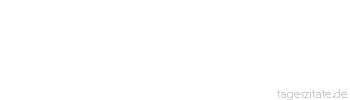 Zitat von Autor b.z.w. Quelle aus  China Mögest du in interessanten Zeiten leben.
 - Tageszitate