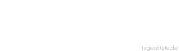 Zitat von Autor b.z.w. Quelle Johann Gottfried Seume Viele Menschen haben doch wohl in sich viel Vernunft, aber nicht den Mut, sie auszusprechen; die Unvernunft sprechen sie weit leichter aus, weil dabei weit weniger Gefahr ist.
 - Tageszitate