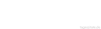 Zitat von Autor b.z.w. Quelle Marcus Portius Cato H&ouml;re nicht auf zu lernen!
 - Tageszitate