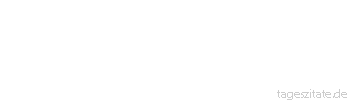 Zitat von Autor b.z.w. Quelle Heinrich von Kleist Wage dich mit deinem Verstande nie &uuml;ber die Grenzen deines Lebens hinaus. Sei ruhig &uuml;ber die Zukunft.
 - Tageszitate
