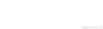 Zitat von Autor b.z.w. Quelle Heinrich von Kleist Welches ist das h&ouml;chste Bed&uuml;rfnis des Weibes? Ich m&uuml;sste mich sehr irren, wenn du anders antworten k&ouml;nntest als: die Liebe ihres Mannes.
 - Tageszitate