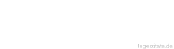 Zitat von Autor b.z.w. Quelle Johann Gottfried von Herder Wir leben immer in einer Welt, die wir uns selbst einbilden. 
 - Tageszitate