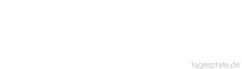 Zitat von Autor b.z.w. Quelle Johann Gottfried von Herder Dein Schicksal ist der Nachklang, das Resultat deines Charakters. 
 - Tageszitate