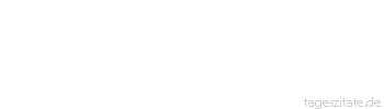 Zitat von Autor b.z.w. Quelle Johann Gottfried von Herder Der Gang der Vorsehung geht auch über Millionen Leichname zum Ziel. 
 - Tageszitate