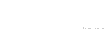 Zitat von Autor b.z.w. Quelle Johann Wolfgang von Goethe Wenn weise Männer nicht irrten, müßten die Narren verzweifeln.
 - Tageszitate