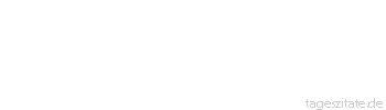 Zitat von Autor b.z.w. Quelle Johann Gottfried von Herder Die menschliche Seele hat ihre Lebensalter wie der K&ouml;rper. 
 - Tageszitate