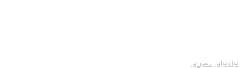Zitat von Autor b.z.w. Quelle Johann Gottfried von Herder Eine von Sensationen verlassene Seele ist in der wüstesten Einöde: und im schmerzlichsten Zustande der Vernichtung. 
 - Tageszitate