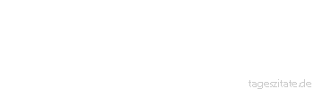 Zitat von Autor b.z.w. Quelle Johann Gottfried von Herder Erkennen ohne Wollen ist nichts, ein falsches, unvollst&auml;ndiges Erkennen. 
 - Tageszitate