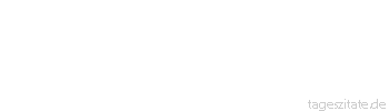 Zitat von Autor b.z.w. Quelle Johann Gottfried von Herder Keine Himmelsseligkeit ist ohne Tugend, keine Krone ohne Kampf m&ouml;glich. 
 - Tageszitate