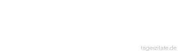 Zitat von Autor b.z.w. Quelle Johann Gottfried von Herder Keine zwei Dinge konnten einander an sich fremder sein, als das r&ouml;mische Papsttum und der Geist deutscher Sitten. 
 - Tageszitate