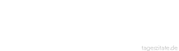 Zitat von Autor b.z.w. Quelle Johann Gottfried von Herder Keinem Volk der Erde tut man sein Recht an, wenn man ihm ein fremdes Ideal der Wissenschaft aufdringt. 
 - Tageszitate