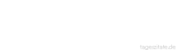 Zitat von Autor b.z.w. Quelle Johann Wolfgang von Goethe Wer nicht neugierig ist, erf&auml;hrt nichts!
 - Tageszitate