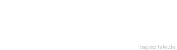 Zitat von Autor b.z.w. Quelle Johann Gottfried von Herder Man verliert seine Jugend, wenn man seine Sinne nicht gebraucht. 
 - Tageszitate