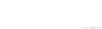 Zitat von Autor b.z.w. Quelle Johann Gottfried von Herder Nichts als menschliches Leben und Glückseligkeit ist Tugend: Jedes Datum ist Handlung, alles Übrige ist Schatten, ist Raisonnement. 
 - Tageszitate
