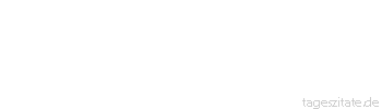 Zitat von Autor b.z.w. Quelle Johann Gottfried von Herder Nichts hat der Mensch in sich so sehr zu bez&auml;hmen als seine Einbildungskraft, die beweglichste und zugleich gef&auml;hrlichste aller menschlichen Gem&uuml;tsgaben. 
 - Tageszitate