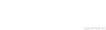 Zitat von Autor b.z.w. Quelle Johann Gottfried von Herder Siehe die ganze Natur, betrachte die große Analogie der Schöpfung. Alles fühlt sich und seinesgleichen, Leben wallet zu Leben. 
 - Tageszitate
