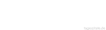 Zitat von Autor b.z.w. Quelle Johann Gottfried von Herder So wandern die Heiligtümer: Reiche verschwinden, es wechseln Völker und Zeiten. 
 - Tageszitate