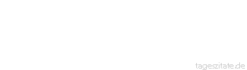 Zitat von Autor b.z.w. Quelle Johann Gottfried von Herder Wer den Ton in Dur angibt, dem wird, fr&uuml;her oder sp&auml;ter, in Dur geantwortet. 
 - Tageszitate